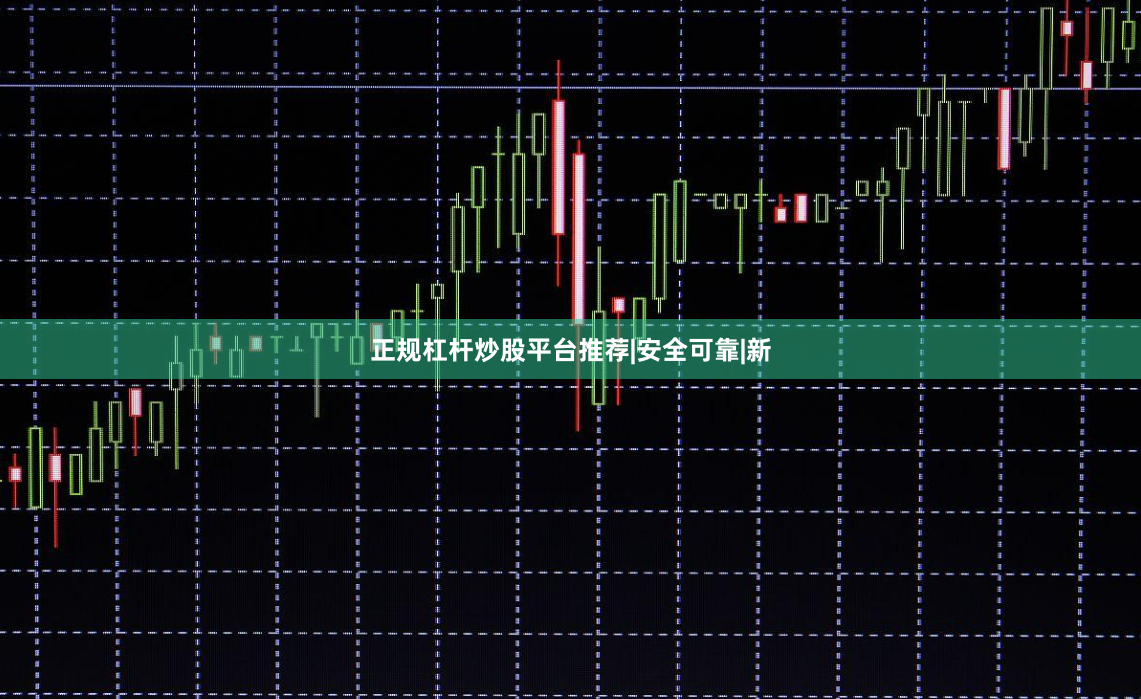 正规杠杆炒股平台推荐|安全可靠|新
