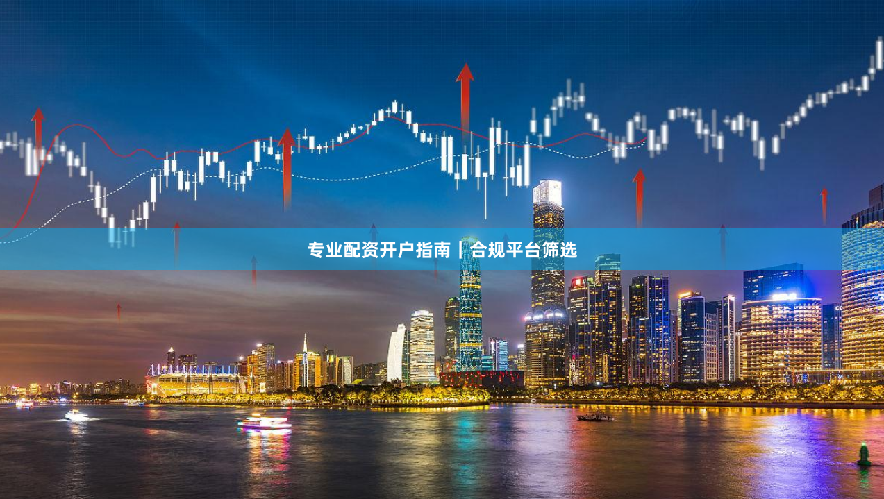 专业配资开户指南｜合规平台筛选